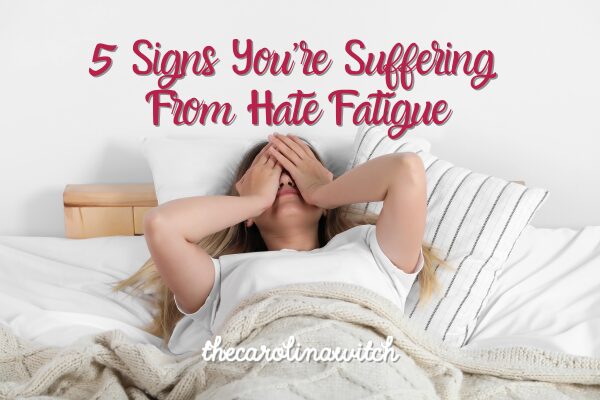 5 Signs You’re Suffering from Hate Fatigue