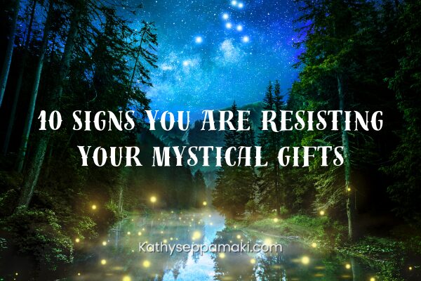 10 Signs You Are Resisting Your Mystical Gifts